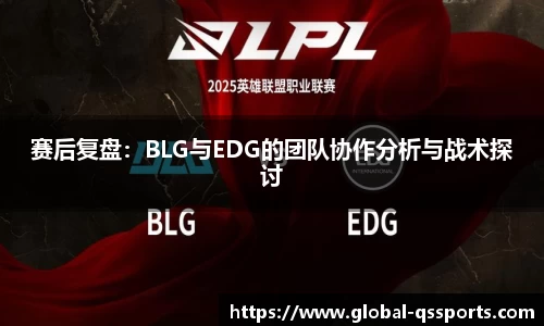 赛后复盘：BLG与EDG的团队协作分析与战术探讨